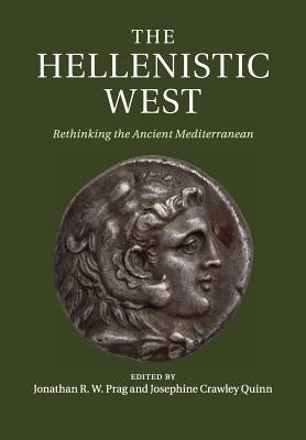 The Hellenistic West: Rethinking the Ancient Mediterranean by Prag, Jonathan R. W.