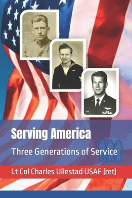 Serving America: Three Generations of Service by Ullestad, Charles