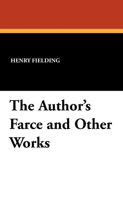 The Author's Farce and Other Works by Fielding, Henry