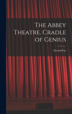 The Abbey Theatre, Cradle of Genius by Fay, Gerard