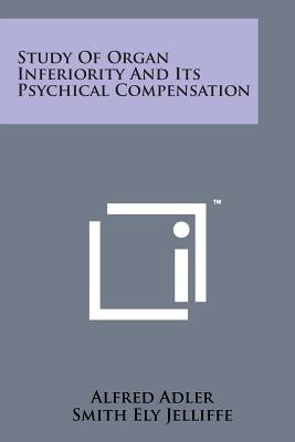 Study of Organ Inferiority and Its Psychical Compensation by Adler, Alfred