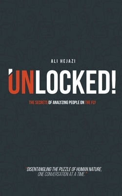 Unlocked! - The Secrets of Analyzing People on the Fly by Hejazi, Ali