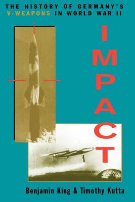 Impact: The History of Germany's V-Weapons in World War II by King, Benjamin