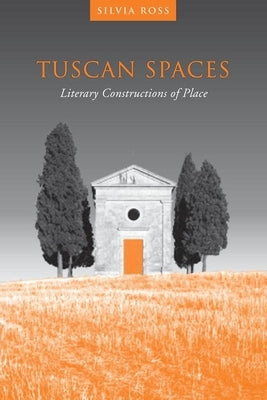 Tuscan Spaces: Literary Constructions of Space by Ross, Silvia M.