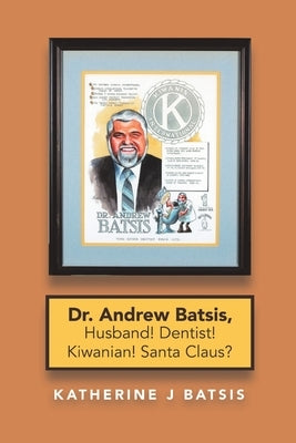 Dr. Andrew Batsis, Husband! Dentist! Kiwanian! Santa Claus? by Batsis, Katherine J.