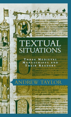 Textual Situations: Three Medieval Manuscripts and Their Readers by Taylor, Andrew