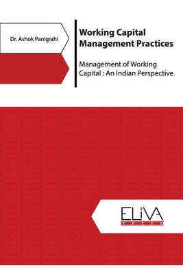 Working Capital Management Practices: Management of Working Capital: An Indian Perspective by Panigrahi, Ashok