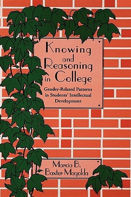 Knowing and Reasoning in College: Gender-Related Patterns in Students' Intellectual Development by Baxter Magolda, Marcia B.