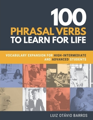 100 Phrasal Verbs to Learn for Life: Vocabulary Expansion for High-Intermediate and Advanced Students by Goldblatt, Deborah