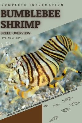 Bumblebee Shrimp: From Novice to Expert. Comprehensive Aquarium shrimp Guide by Novitsky, Iva