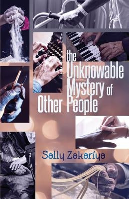 The Unknowable Mystery of Other People by Zakariya, Sally