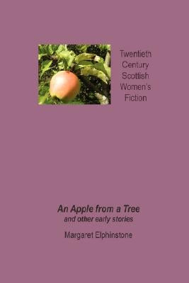 An Apple from a Tree and Other Early Stories by Elphinstone, Margaret