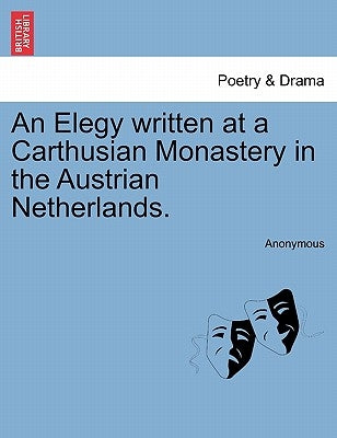 An Elegy Written at a Carthusian Monastery in the Austrian Netherlands. by Anonymous
