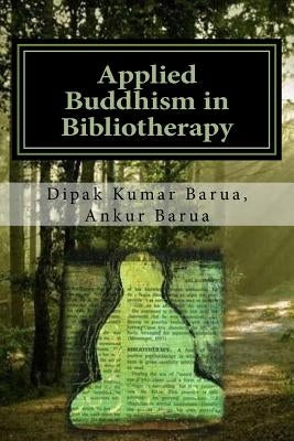 Applied Buddhism in Bibliotherapy: Therapeutic use of Buddhist Texts for Mental Disorders by Barua, Ankur