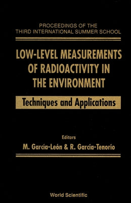 Low-Level Measurements of Radioactivity in the Environment: Techniques and Applications - Proceedings of the Third International Summer School by Garcia-Leon, M.