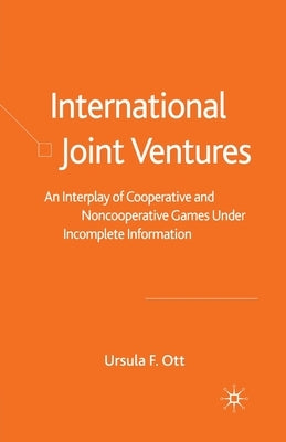 International Joint Ventures: An Interplay of Cooperative and Noncooperative Games Under Incomplete Information by Ott, U.