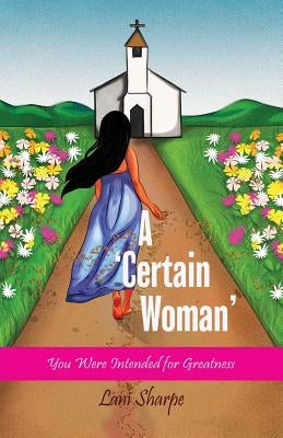 A Certain Woman: You Were Intended for Greatness by Sharpe, Lani