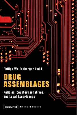 Drug Assemblages - Policies, Counternarratives, and Local Experiences by Wolfesberger, Philipp