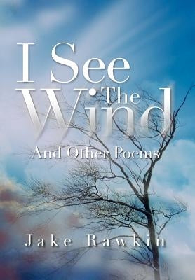I See the Wind: And Other Poems by Rawkin, Jake
