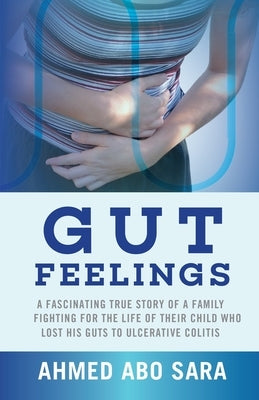 Gut Feelings: A fascinating true story of a family fighting for the life of their child who lost his guts to ulcerative colitis by Sara, Ahmed Abo
