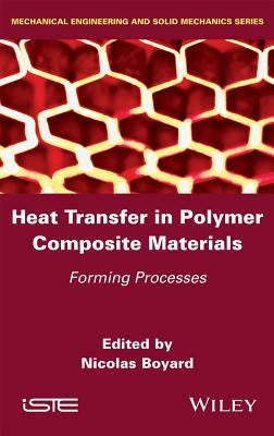 Heat Transfer in Polymer Composite Materials: Forming Processes by Boyard, Nicolas