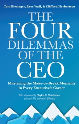 The Four Dilemmas of the CEO: Mastering the Make-Or-Break Moments in Every Executive's Career by Biesinger, Tom