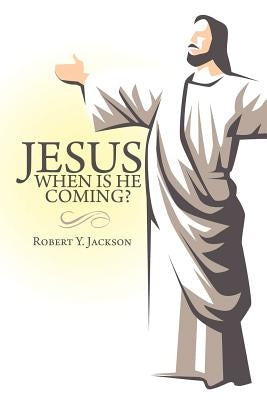 Jesus - When Is He Coming? by Jackson, Robert Y.