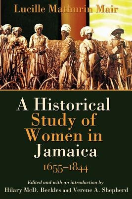 A Historical Study of Women in Jamaica, 1655-1844 by Beckles, Hilary MCD