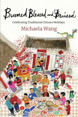 Broomed, Blessed, and Braised: Celebrating Traditional Chinese Holidays by Deer, Marie