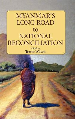 Myanmar's Long Road to National Reconciliation by Wilson, Trevor