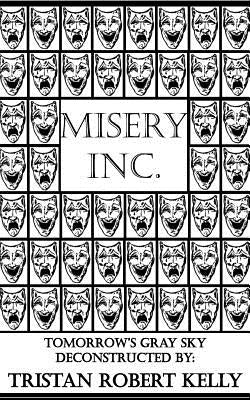 Misery Inc.: Tomorrow's Gray Sky Deconstructed by Kelly, Tristan Robert