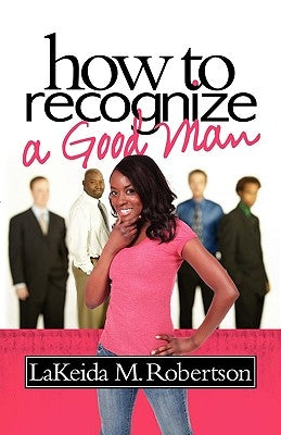 How to Recognize a Good Man by Robertson, Lakeida M.