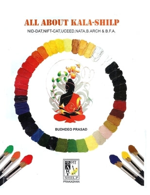 All about Kala Shilp: (nift, Nid, B.Architecture, Nata, & B.F.A. (Cat) Entrance Examination by Prasad, Budhdeo