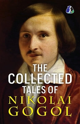 The Collected Tales of Nikolai Gogol - International Bestseller by Nikolai Gogol
