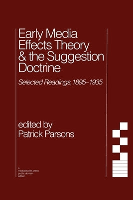 Early Media Effects Theory & the Suggestion Doctrine: Selected Readings, 1895-1935 by Parsons, Patrick
