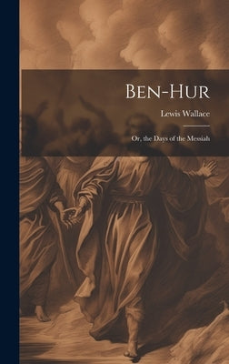 Ben-Hur; Or, the Days of the Messiah by Wallace, Lewis