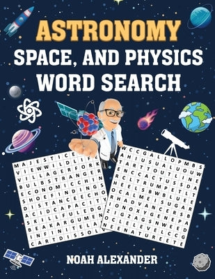 Astronomy, Space and Physics Word Search: large word search puzzles by Alexander, Noah
