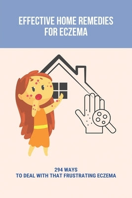 Effective Home Remedies For Eczema: 294 Ways To Deal With That Frustrating Eczema: Homeopathic Remedies For Eczema by Murcia, Elmo