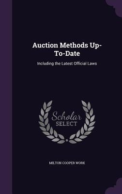 Auction Methods Up-To-Date: Including the Latest Official Laws by Work, Milton Cooper