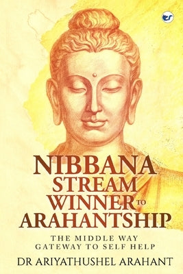 The Middle Way Gateway to Self Help: Nibbana Stream Winner to Arahantship by Arahant, Ariyathushel