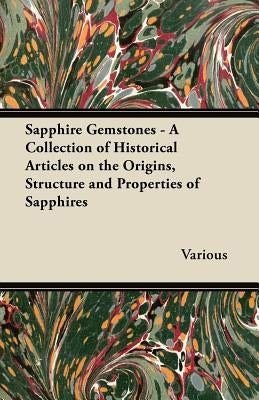 Sapphire Gemstones - A Collection of Historical Articles on the Origins, Structure and Properties of Sapphires by Various
