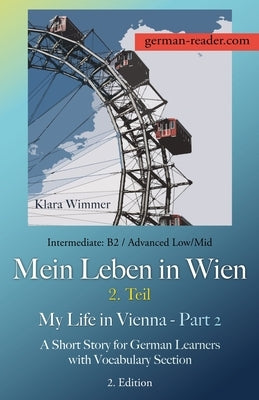German Reader, Intermediate B2/Advanced Low/Mid - Mein Leben in Wien - 2. Teil / My Life in Vienna - Part 2: A Short Story for German Learners with Vo by Wimmer, Klara