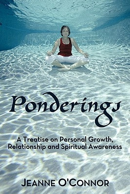 Ponderings: A Treatise on Personal Growth, Relationship and Spiritual Awareness by O'Connor, Jeanne