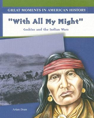 With All My Might: Cochise Fights the Indian Wars by Dean, Arlan