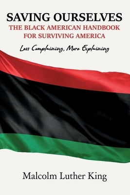 Saving Ourselves: The Black American Handbook for Surviving America by King, Malcolm Luther