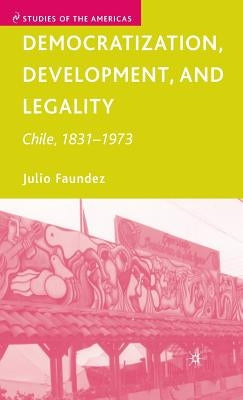 Democratization, Development, and Legality: Chile, 1831-1973 by Faundez, J.