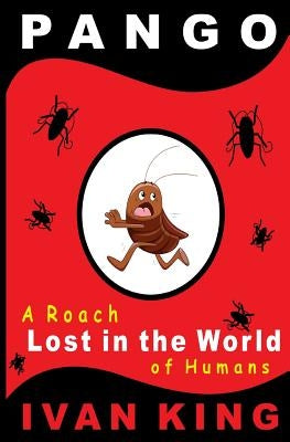 Pango: A Little Roach Lost in the World of Humans by King, Ivan