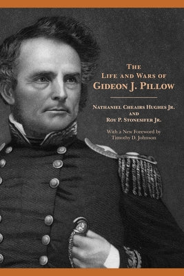 The Life and Wars of Gideon J. Pillow by Hughes, Nathaniel Cheairs