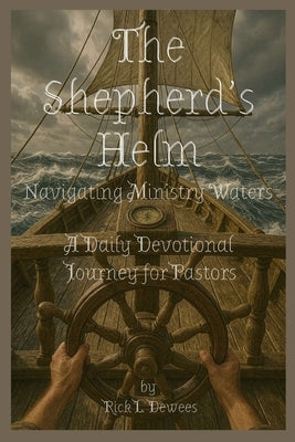 The Shepherd's Helm: Navigating Ministry Waters - A Daily Devotional Journey for Pastors by Dewees, Rick L.