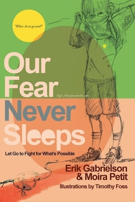 Our Fear Never Sleeps: Let Go To Fight For What's Possible by Gabrielson, Erik